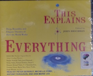 This Explains Everything - Deep, Beautiful and Elegant Theories of How the World Works written by John Brockman and Various Visonary Thinkers performed by Peter Berkrot, Michelle Ford, Antony Ferguson and Ann Marie Lee on Audio CD (Unabridged)